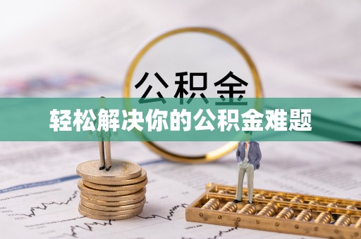 湄潭轻松解决你的公积金难题