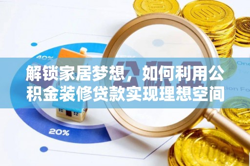 湄潭解锁家居梦想，如何利用公积金装修贷款实现理想空间