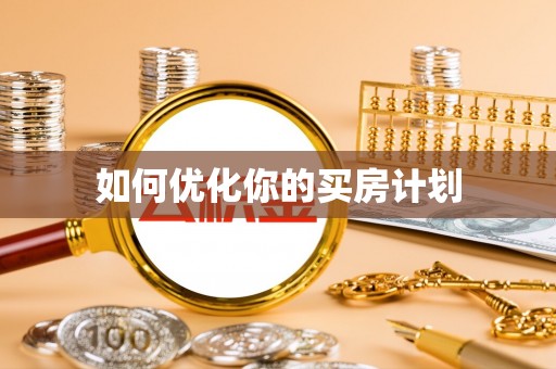 湄潭如何优化你的买房计划