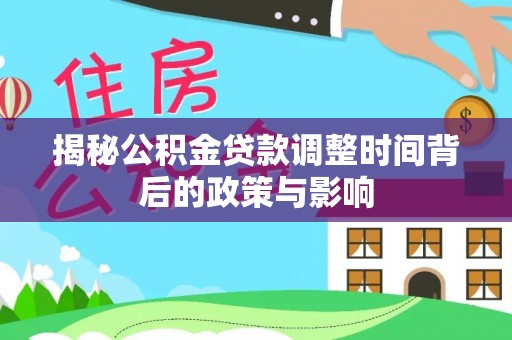 湄潭揭秘公积金贷款调整时间背后的政策与影响