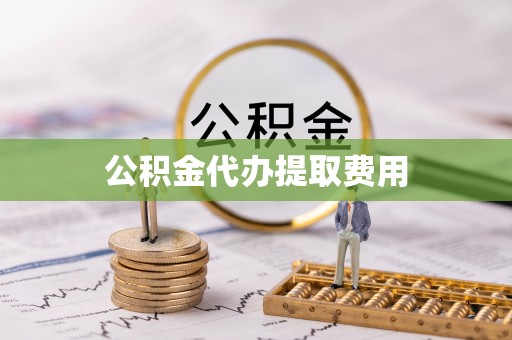 湄潭公积金代办提取费用