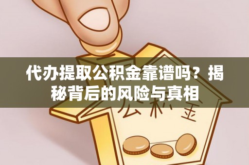 湄潭代办提取公积金靠谱吗？揭秘背后的风险与真相