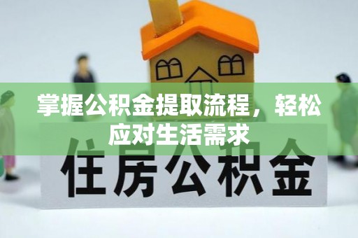 湄潭掌握公积金提取流程，轻松应对生活需求