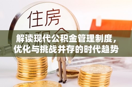 湄潭解读现代公积金管理制度，优化与挑战并存的时代趋势