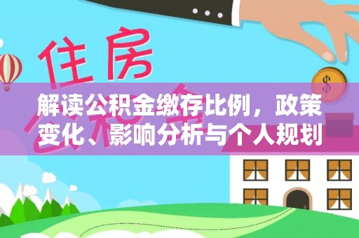 湄潭解读公积金缴存比例，政策变化、影响分析与个人规划